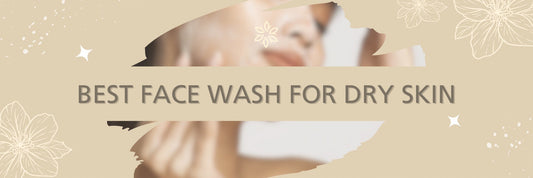 How to Find the Best Face Wash for Dry Skin
